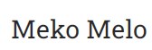 Meko Melo Meko Melo
